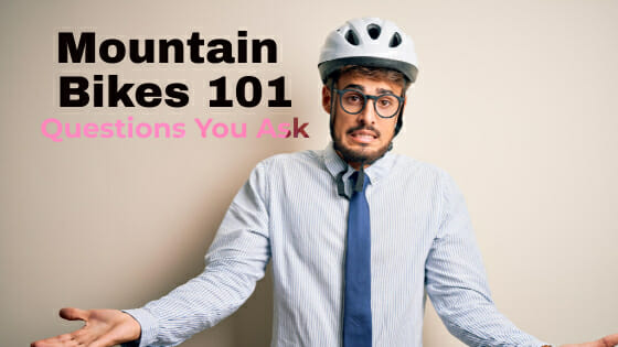 Mountain Bikes 101 – Questions You Ask