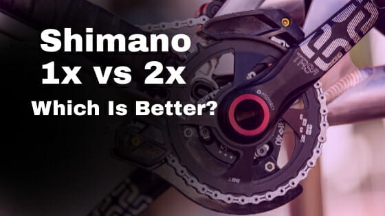Shimano 1x vs 2x Which Is Better?