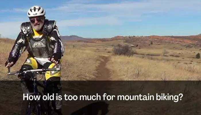 How old is too old for mountain biking