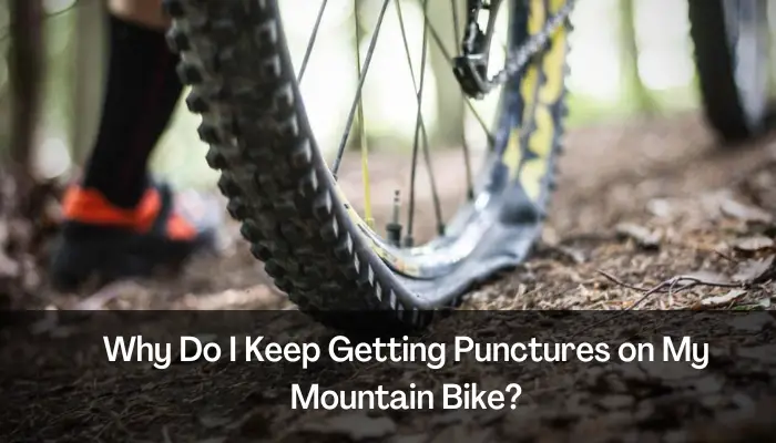 Why Do I Keep Getting Punctures on My Mountain Bike